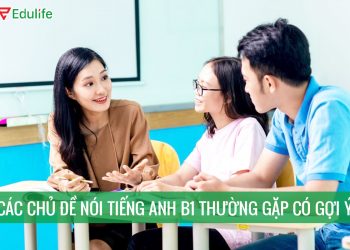 Hướng dẫn làm các chủ đề nói tiếng anh B1 kèm gợi ý