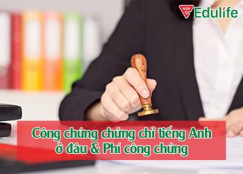 Công chứng chứng chỉ tiếng Anh ở đâu? Chi phí bao nhiêu?