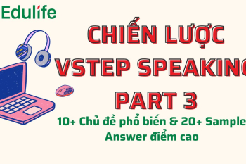 VSTEP Speaking Part 3: 10+ Chủ đề phổ biến & 20+ Sample Answer điểm cao