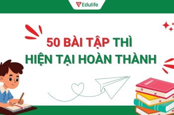 Tổng hợp bài tập thì hiện tại hoàn thành có đáp án​ kèm theo