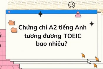 Chứng chỉ tiếng Anh A2 tương đương TOEIC bao nhiêu