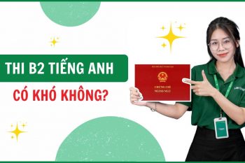 Thi B2 tiếng Anh sẽ là thách thức với các bạn mất gốc